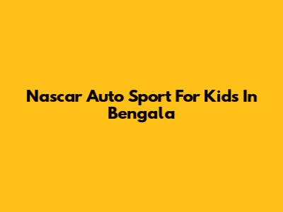 Nascar Auto Sport For Kids In Bengala