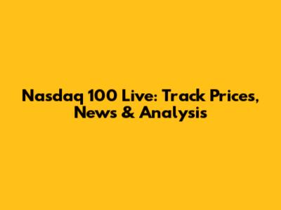 Nasdaq 100 Live: Track Prices, News & Analysis