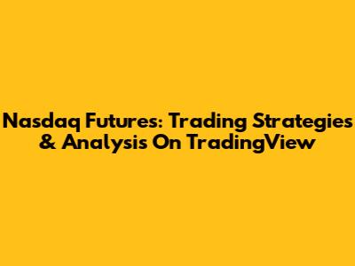 Nasdaq Futures: Trading Strategies & Analysis On TradingView