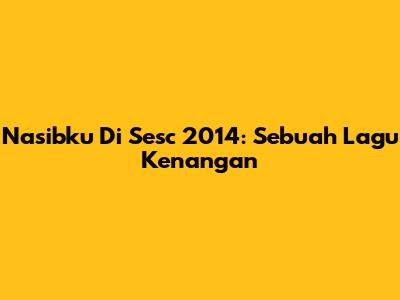 Nasibku Di Sesc 2014: Sebuah Lagu Kenangan