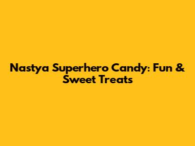 Nastya Superhero Candy: Fun & Sweet Treats