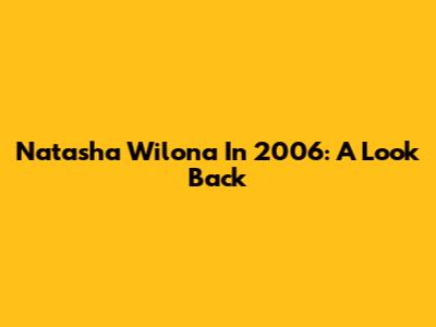 Natasha Wilona In 2006: A Look Back