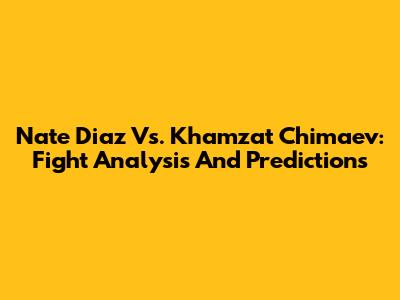Nate Diaz Vs. Khamzat Chimaev: Fight Analysis And Predictions