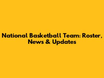 National Basketball Team: Roster, News & Updates
