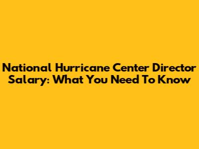 National Hurricane Center Director Salary: What You Need To Know