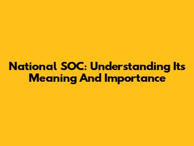 National SOC: Understanding Its Meaning And Importance