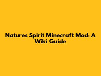 Nature's Spirit Minecraft Mod: A Wiki Guide