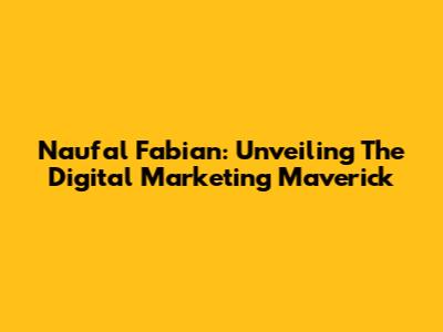 Naufal Fabian: Unveiling The Digital Marketing Maverick