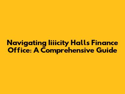 Navigating Iiiicity Hall's Finance Office: A Comprehensive Guide