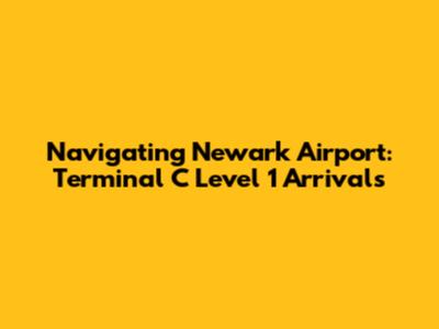 Navigating Newark Airport: Terminal C Level 1 Arrivals