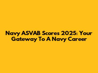 Navy ASVAB Scores 2025: Your Gateway To A Navy Career