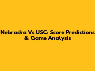 Nebraska Vs USC: Score Predictions & Game Analysis