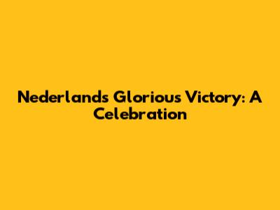 Nederland's Glorious Victory: A Celebration