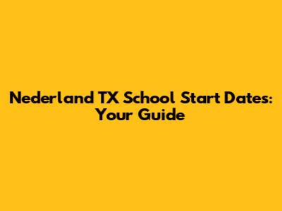 Nederland TX School Start Dates: Your Guide