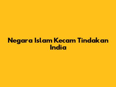 Negara Islam Kecam Tindakan India