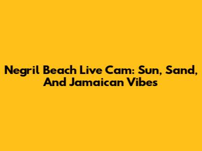 Negril Beach Live Cam: Sun, Sand, And Jamaican Vibes