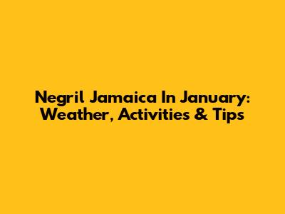 Negril Jamaica In January: Weather, Activities & Tips