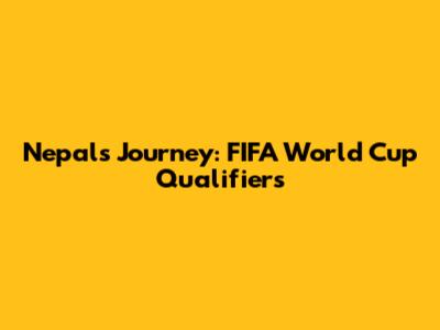 Nepal's Journey: FIFA World Cup Qualifiers