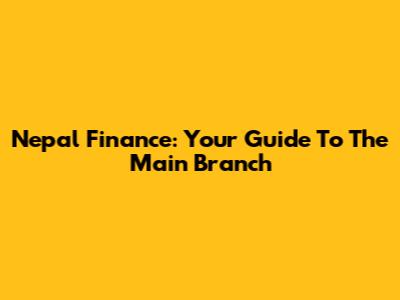Nepal Finance: Your Guide To The Main Branch