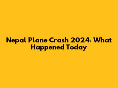 Nepal Plane Crash 2024: What Happened Today