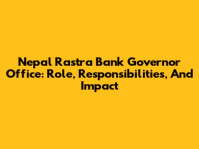 Nepal Rastra Bank Governor Office: Role, Responsibilities, And Impact