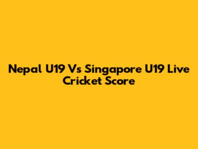 Nepal U19 Vs Singapore U19 Live Cricket Score