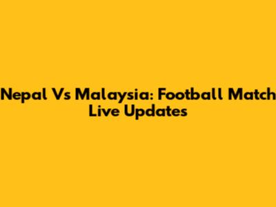 Nepal Vs Malaysia: Football Match Live Updates