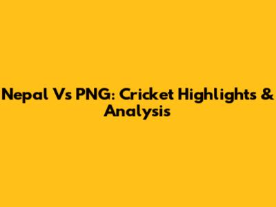 Nepal Vs PNG: Cricket Highlights & Analysis