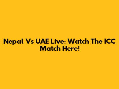 Nepal Vs UAE Live: Watch The ICC Match Here!