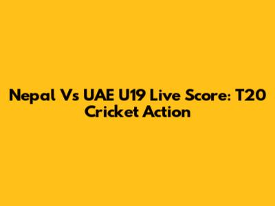 Nepal Vs UAE U19 Live Score: T20 Cricket Action