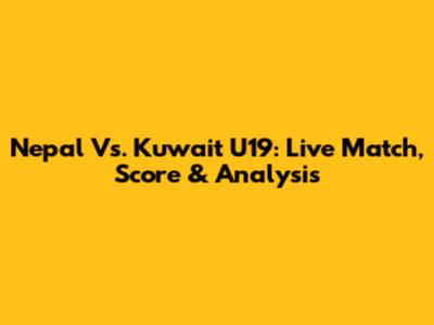 Nepal Vs. Kuwait U19: Live Match, Score & Analysis
