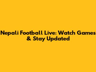Nepali Football Live: Watch Games & Stay Updated