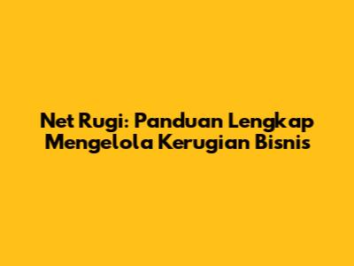 Net Rugi: Panduan Lengkap Mengelola Kerugian Bisnis