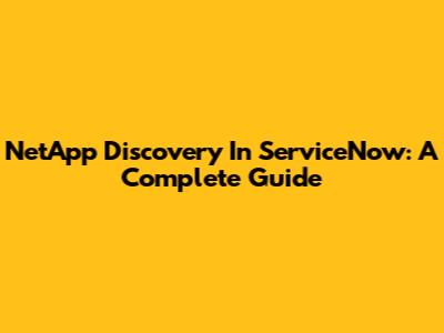 NetApp Discovery In ServiceNow: A Complete Guide