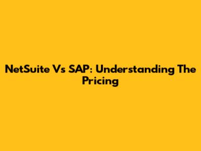 NetSuite Vs SAP: Understanding The Pricing