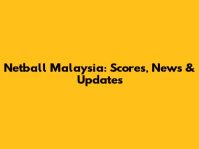 Netball Malaysia: Scores, News & Updates