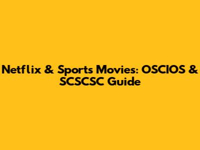 Netflix & Sports Movies: OSCIOS & SCSCSC Guide