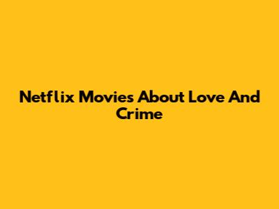 Netflix Movies About Love And Crime
