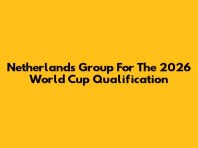 Netherlands' Group For The 2026 World Cup Qualification