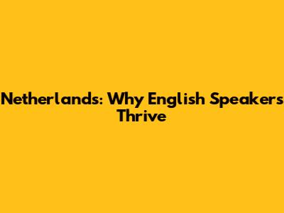 Netherlands: Why English Speakers Thrive