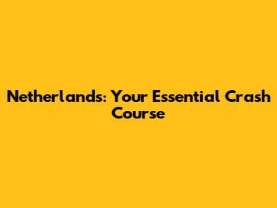 Netherlands: Your Essential Crash Course