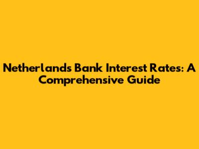Netherlands Bank Interest Rates: A Comprehensive Guide