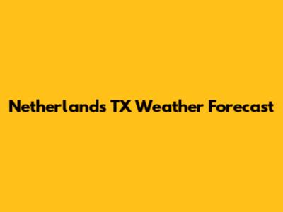 Netherlands TX Weather Forecast