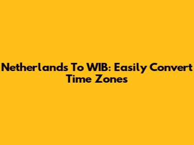 Netherlands To WIB: Easily Convert Time Zones