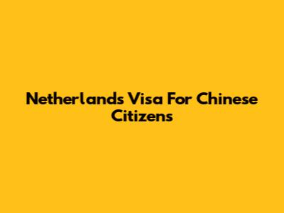 Netherlands Visa For Chinese Citizens