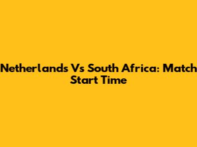 Netherlands Vs South Africa: Match Start Time
