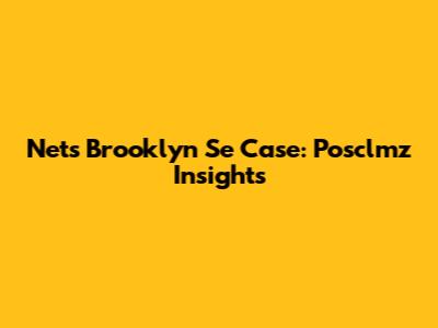 Nets' Brooklyn Se Case: Posclmz Insights