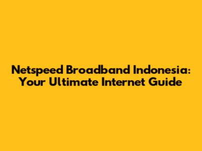 Netspeed Broadband Indonesia: Your Ultimate Internet Guide