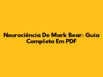 Neurociência De Mark Bear: Guia Completo Em PDF