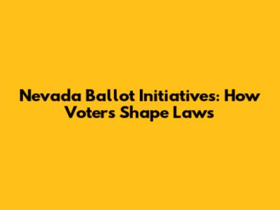 Nevada Ballot Initiatives: How Voters Shape Laws